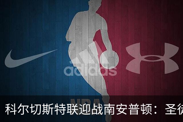 科尔切斯特联迎战南安普顿：圣徒间谍风波后重新出发